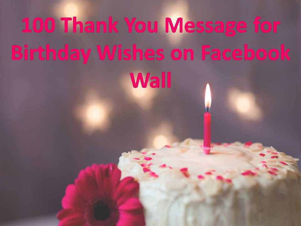 Thank You Message For Birthday Wishes On Facebook
 100 Thank You Message for Birthday Wishes on Wall