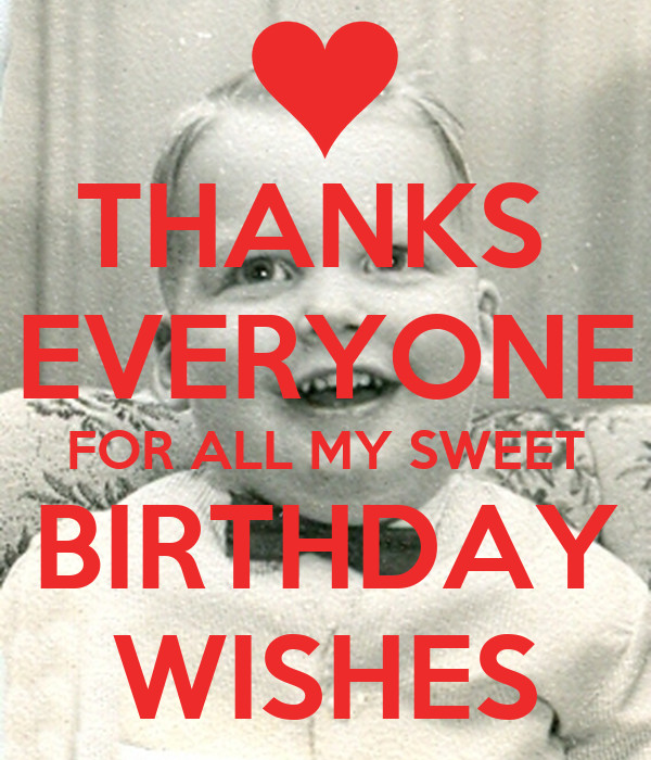 Thanks For The Birthday Wishes Everyone
 THANKS EVERYONE FOR ALL MY SWEET BIRTHDAY WISHES KEEP