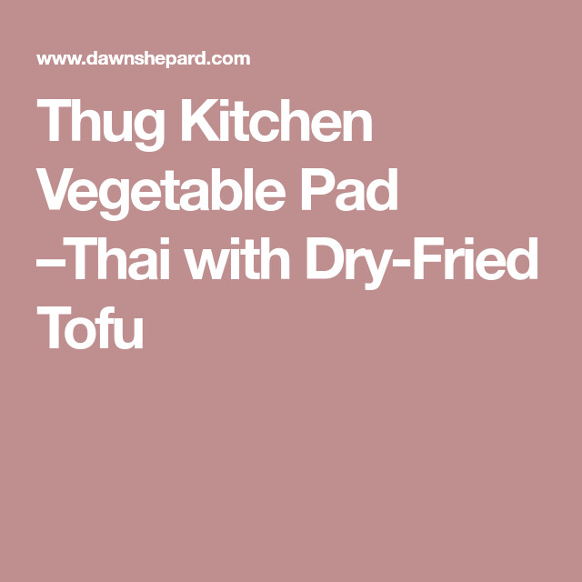 Thug Kitchen Pad Thai
 Thug Kitchen Ve able Pad –Thai with Dry Fried Tofu