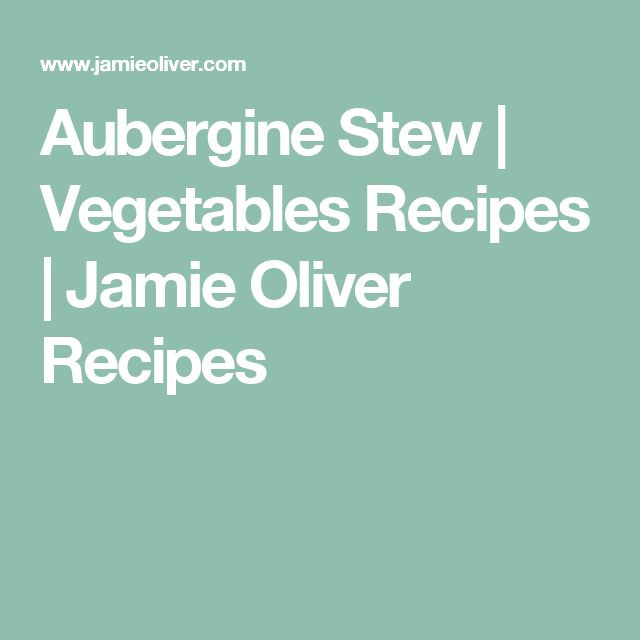 Vegetable Stew Jamie Oliver
 Aubergine stew Ve ables recipes