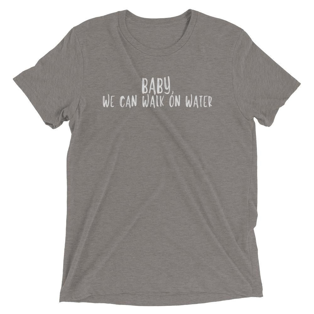 Walk Walk Fashion Baby Lyrics
 "Baby We Can Walk on Water" Men s Lyric and Quote T Shirt