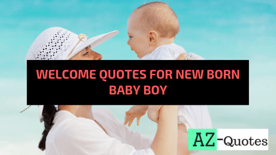 Welcome Quotes For New Born Baby Boy
 [Feb Update] Top 100 Wel e Quotes For New Born Baby Boy