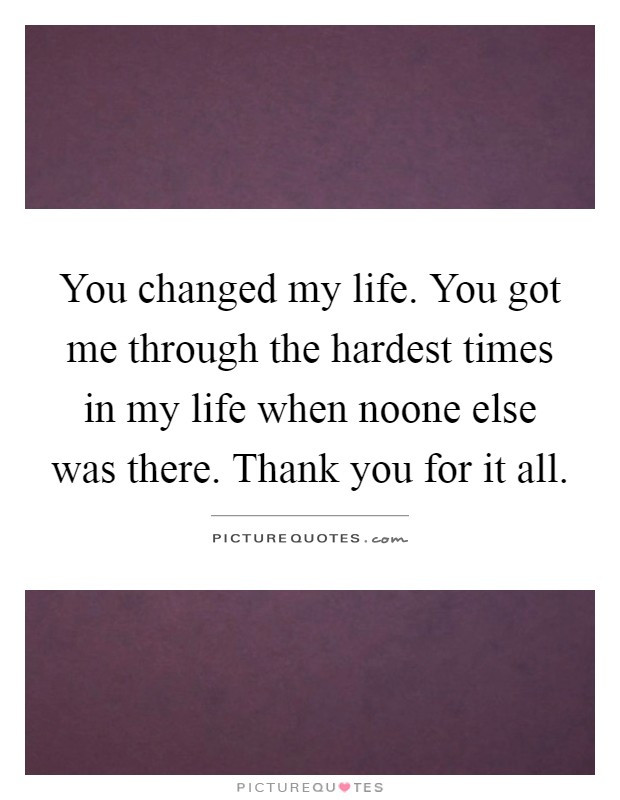 You Changed My Life Quotes
 Changed My Life Quotes & Sayings