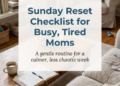 Sunday Reset Checklist for Busy, Tired Moms (Calmer Mondays Ahead)