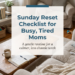 Sunday Reset Checklist for Busy, Tired Moms (Calmer Mondays Ahead)